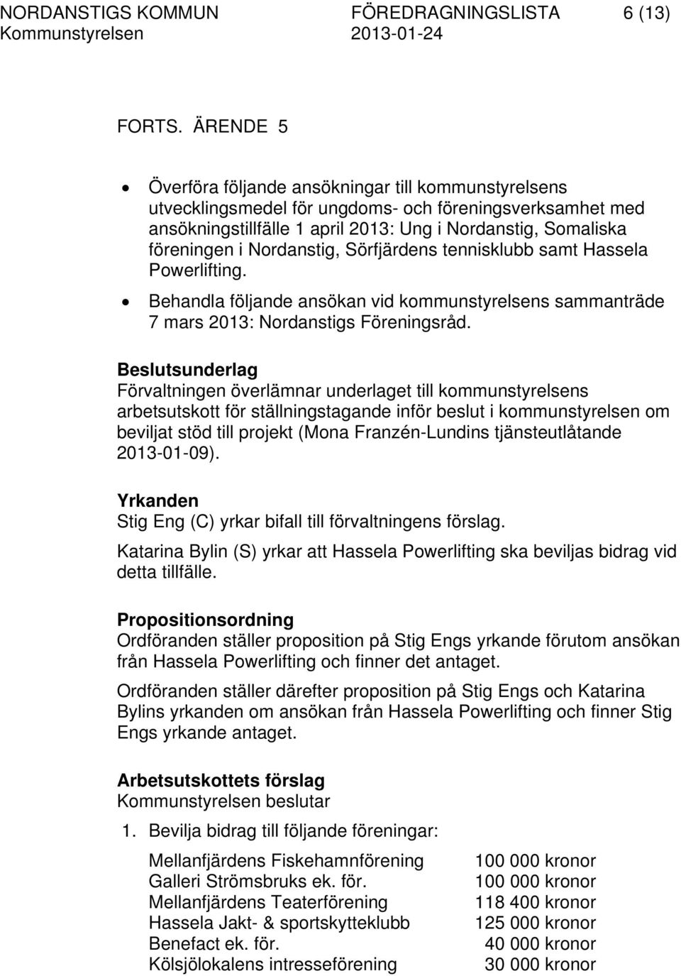 Nordanstig, Sörfjärdens tennisklubb samt Hassela Powerlifting. Behandla följande ansökan vid kommunstyrelsens sammanträde 7 mars 2013: Nordanstigs Föreningsråd.