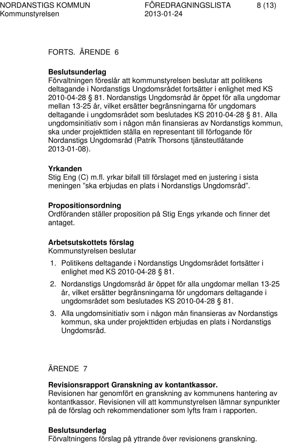 Nordanstigs Ungdomsråd är öppet för alla ungdomar mellan 13-25 år, vilket ersätter begränsningarna för ungdomars deltagande i ungdomsrådet som beslutades KS 2010-04-28 81.