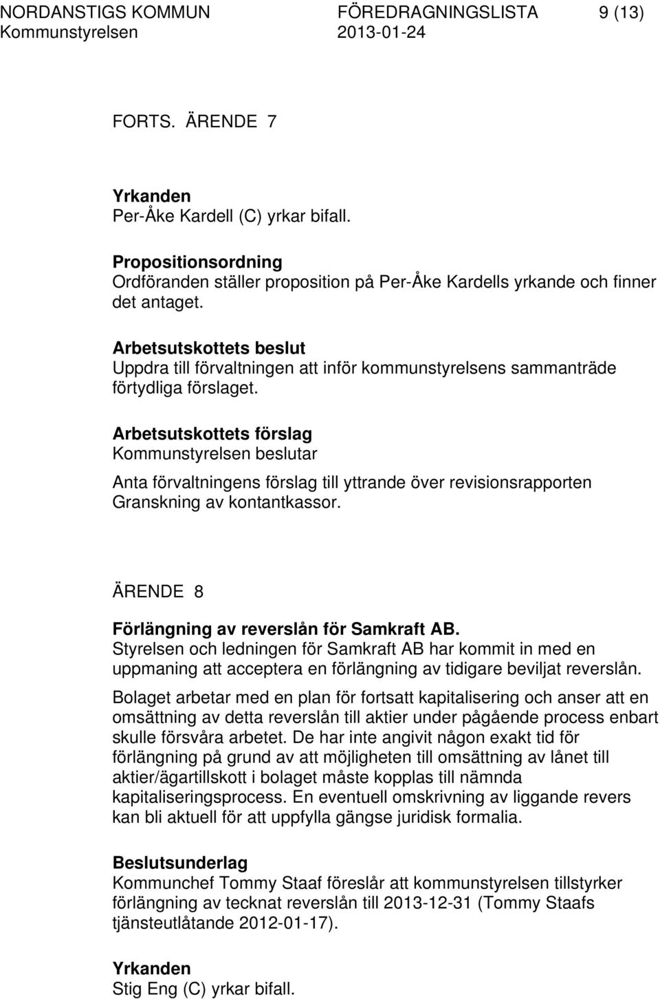 Arbetsutskottets beslut Uppdra till förvaltningen att inför kommunstyrelsens sammanträde förtydliga förslaget.