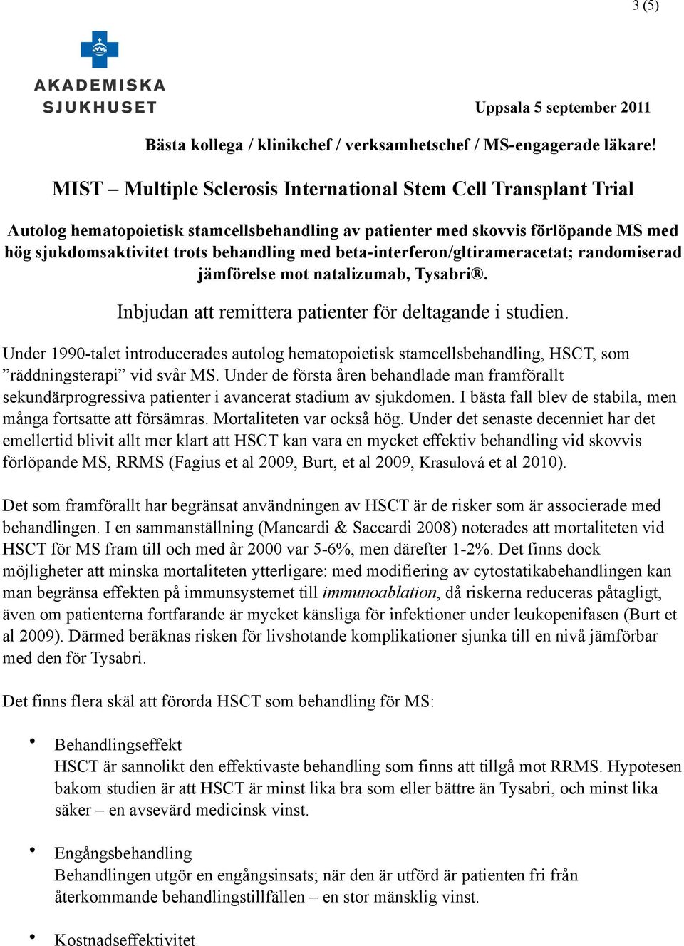 beta-interferon/gltirameracetat; randomiserad jämförelse mot natalizumab, Tysabri. Inbjudan att remittera patienter för deltagande i studien.