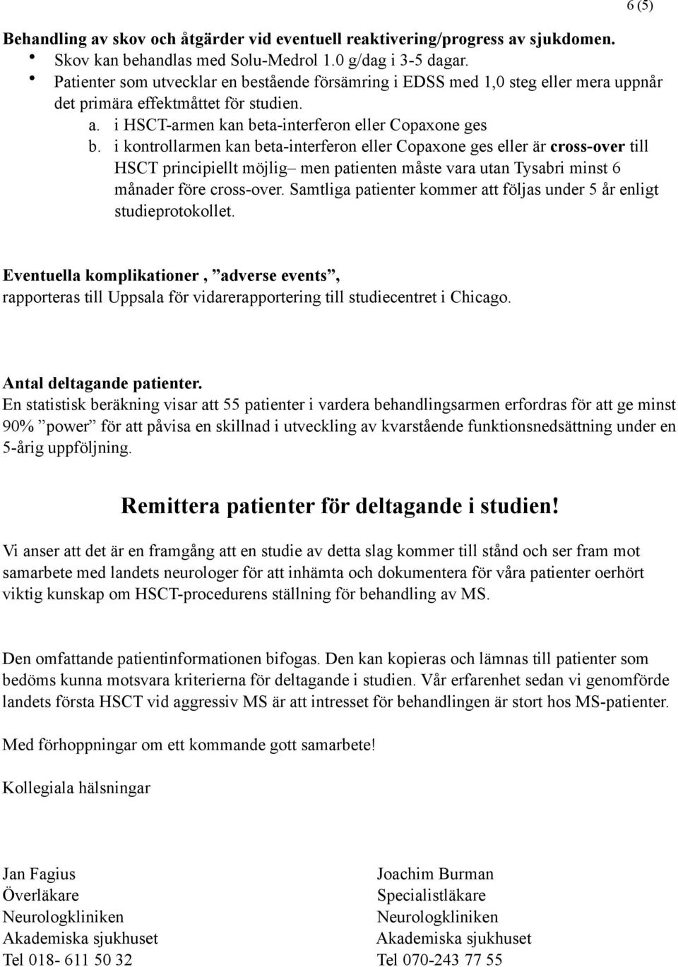 i kontrollarmen kan beta-interferon eller Copaxone ges eller är cross-over till HSCT principiellt möjlig men patienten måste vara utan Tysabri minst 6 månader före cross-over.