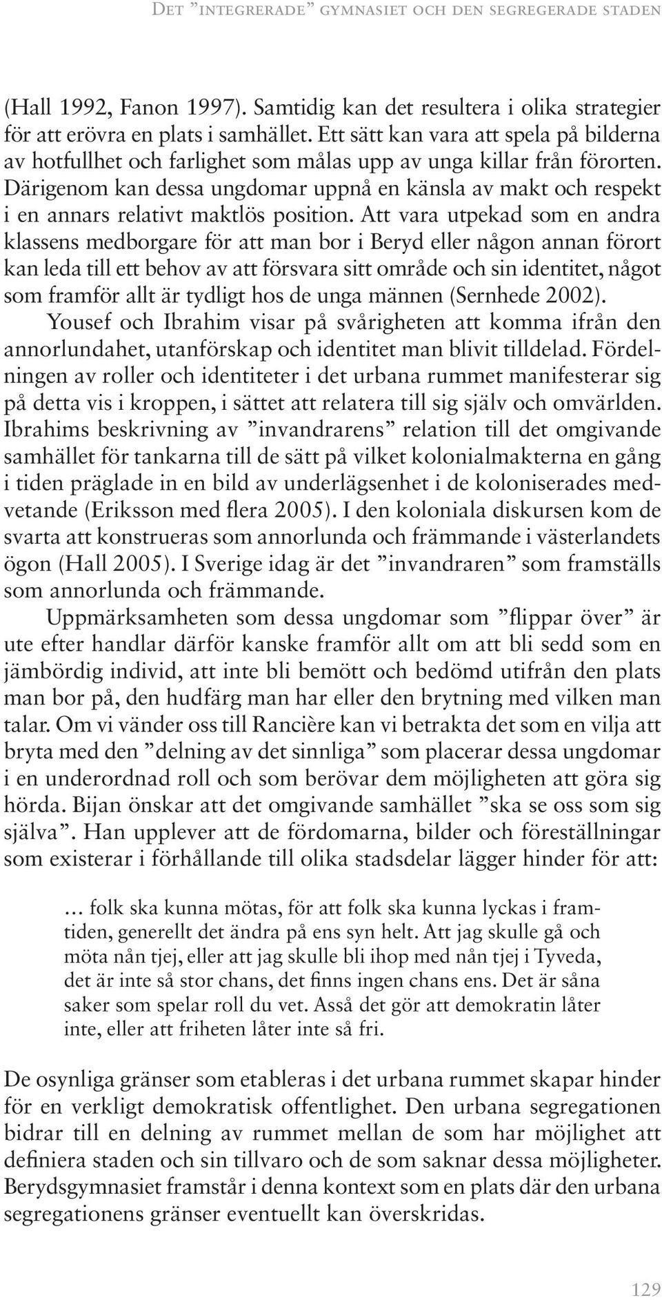 Därigenom kan dessa ungdomar uppnå en känsla av makt och respekt i en annars relativt maktlös position.