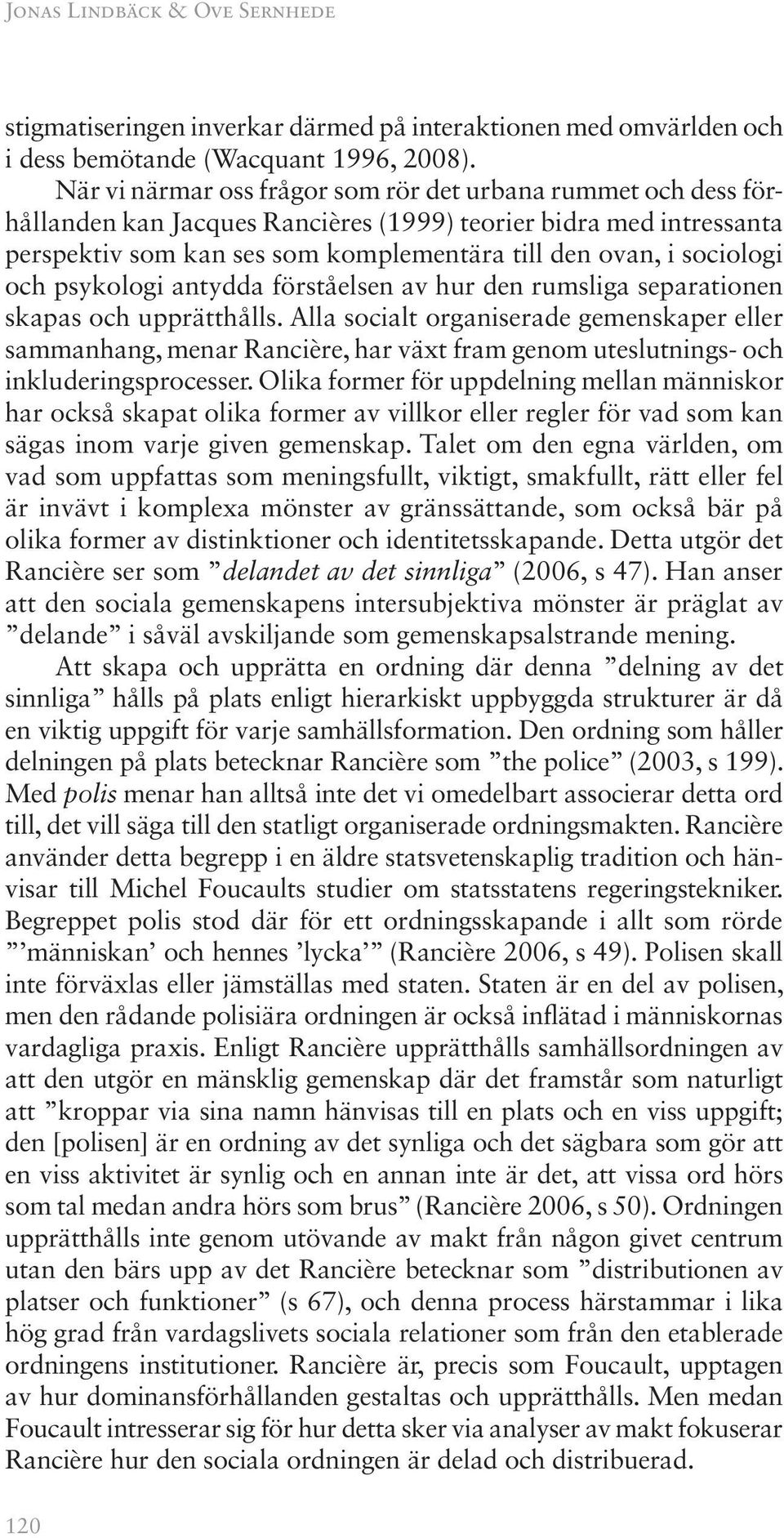 och psykologi antydda förståelsen av hur den rumsliga separationen skapas och upprätthålls.