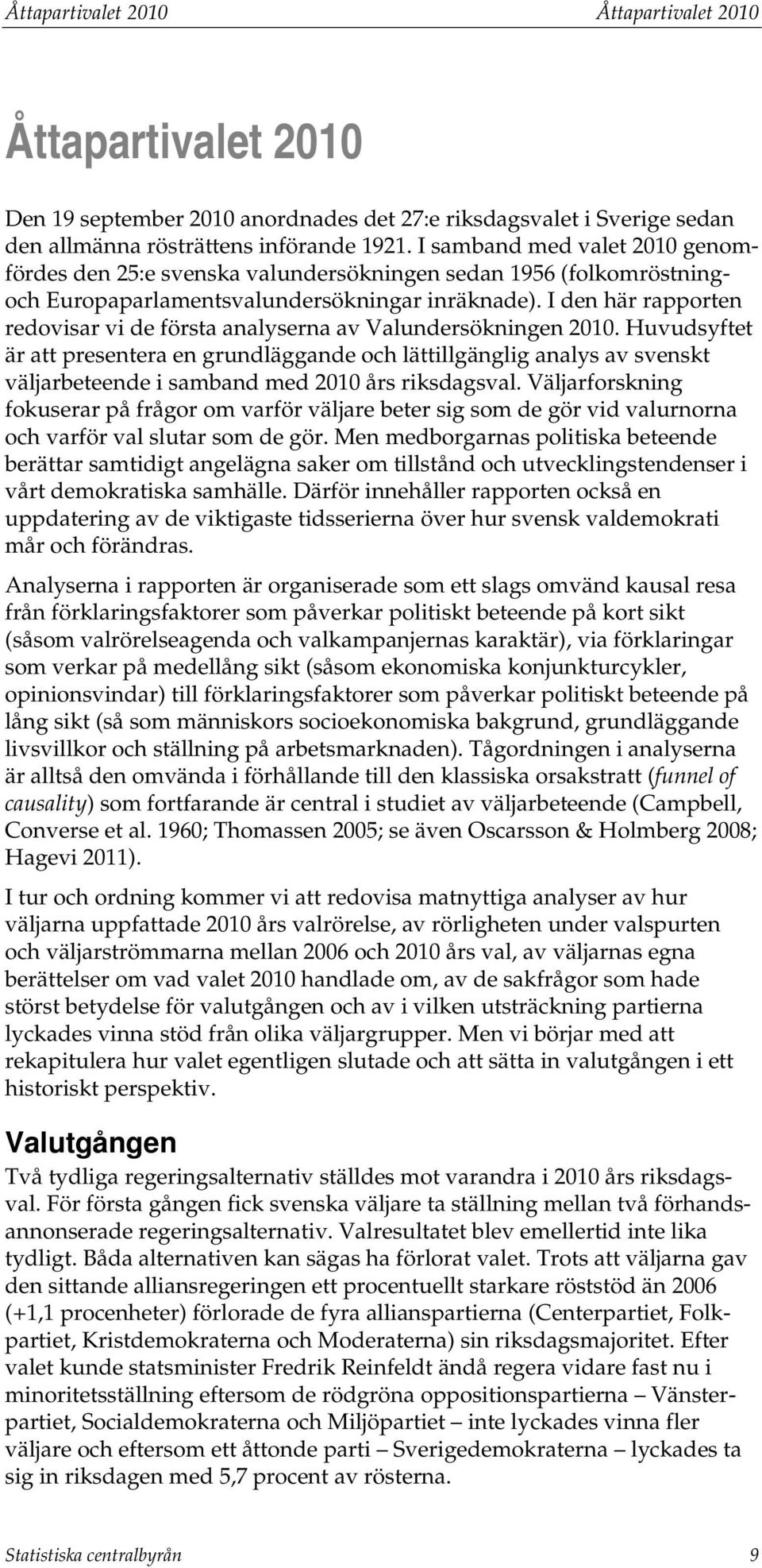 I den här rapporten redovisar vi de första analyserna av Valundersökningen 2010.