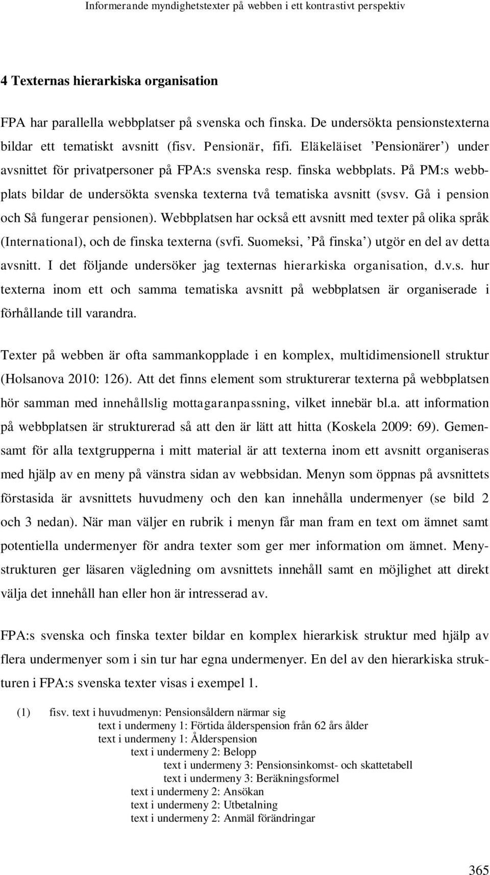 På PM:s webbplats bildar de undersökta svenska texterna två tematiska avsnitt (svsv. Gå i pension och Så fungerar pensionen).