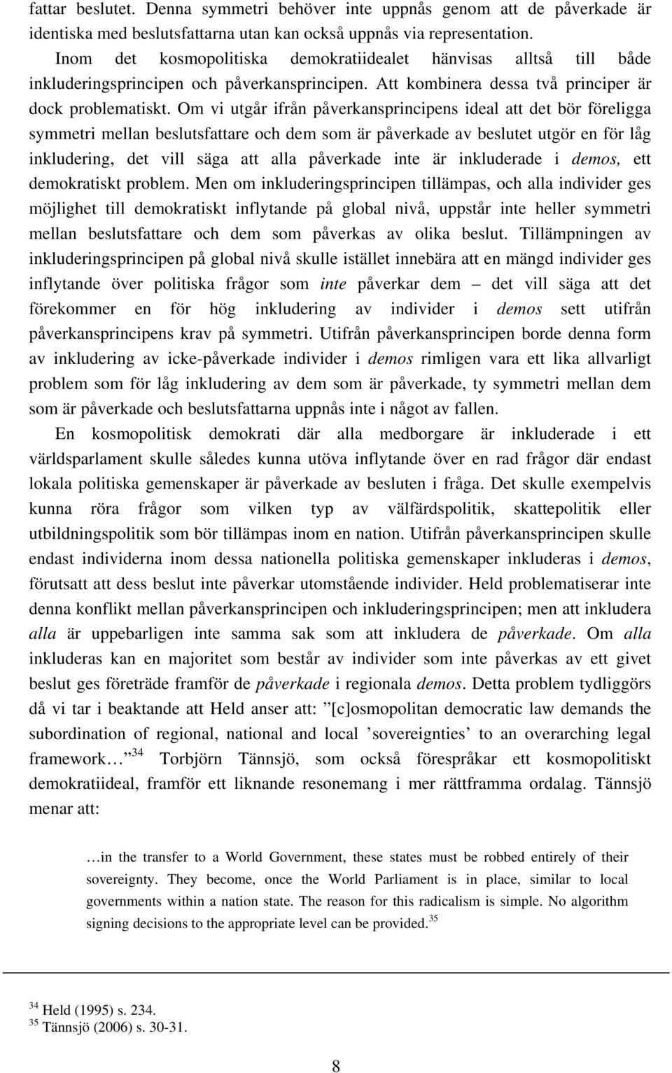 Om vi utgår ifrån påverkansprincipens ideal att det bör föreligga symmetri mellan beslutsfattare och dem som är påverkade av beslutet utgör en för låg inkludering, det vill säga att alla påverkade