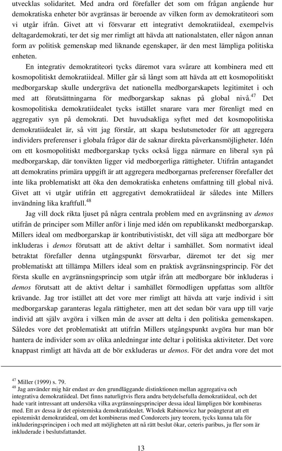 egenskaper, är den mest lämpliga politiska enheten. En integrativ demokratiteori tycks däremot vara svårare att kombinera med ett kosmopolitiskt demokratiideal.