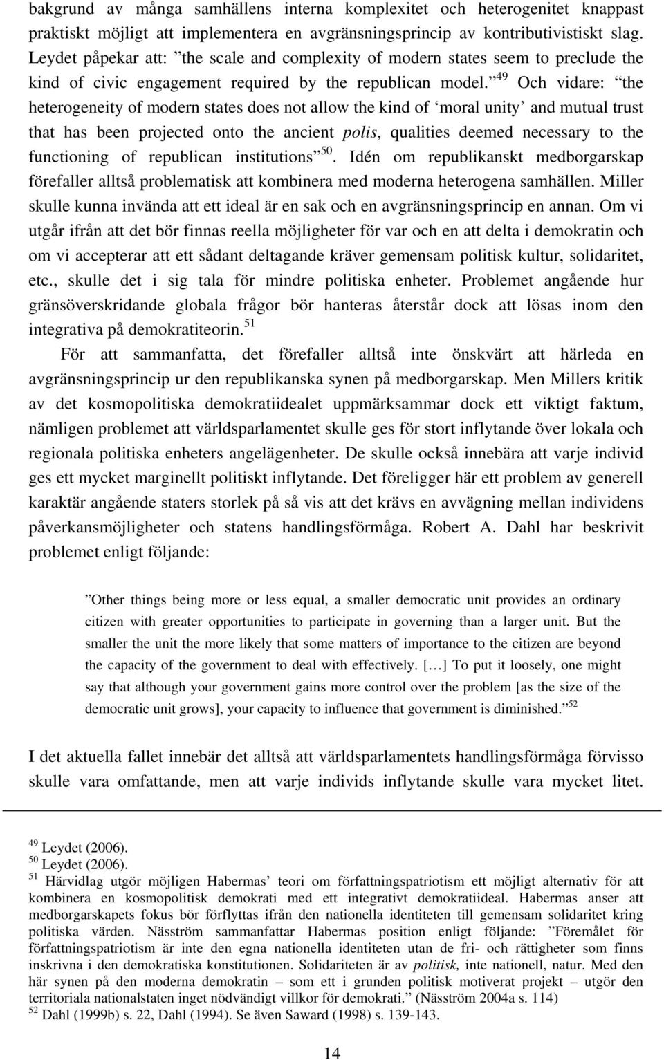 49 Och vidare: the heterogeneity of modern states does not allow the kind of moral unity and mutual trust that has been projected onto the ancient polis, qualities deemed necessary to the functioning