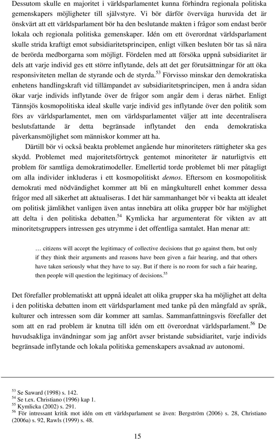 Idén om ett överordnat världsparlament skulle strida kraftigt emot subsidiaritetsprincipen, enligt vilken besluten bör tas så nära de berörda medborgarna som möjligt.