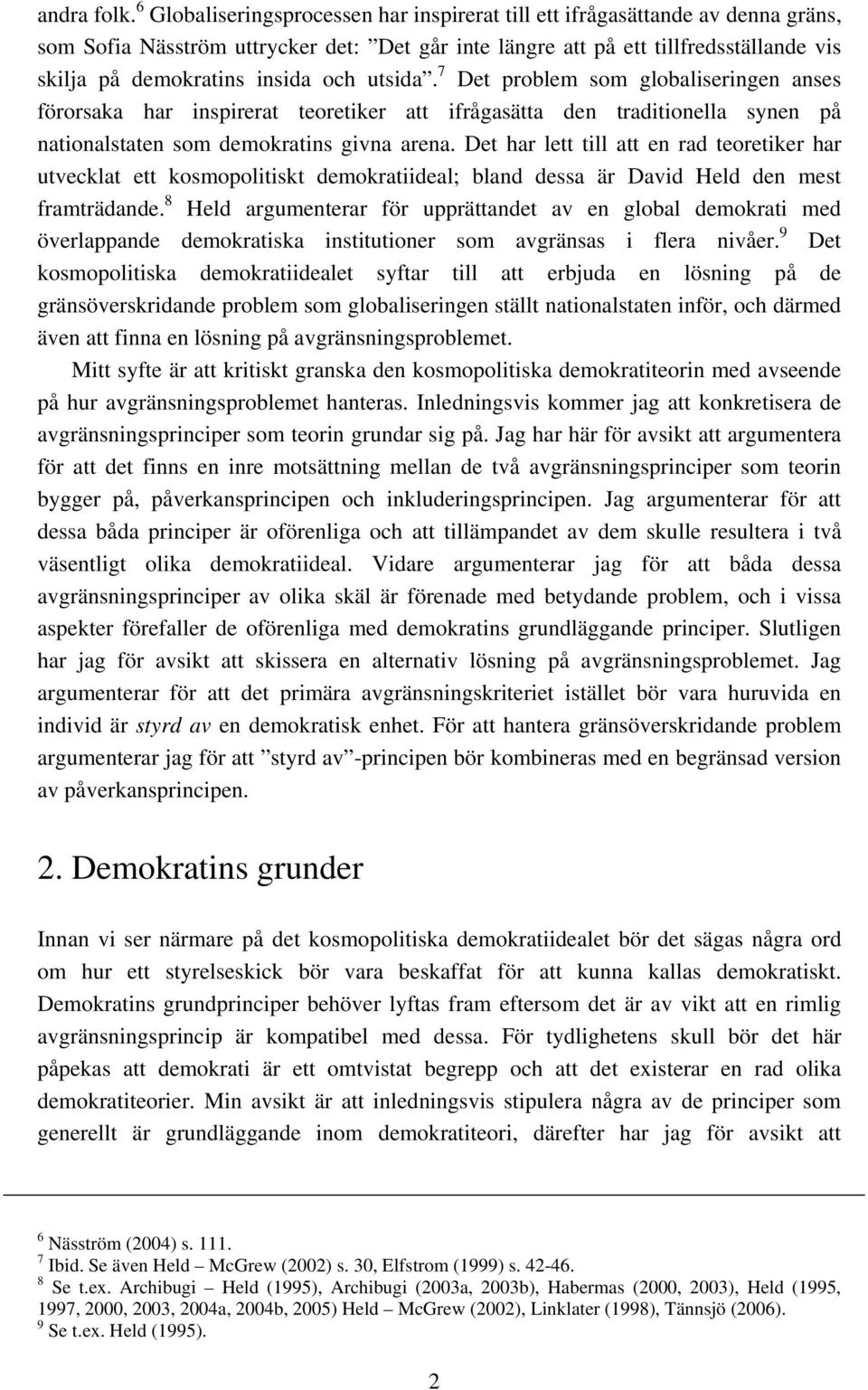 och utsida. 7 Det problem som globaliseringen anses förorsaka har inspirerat teoretiker att ifrågasätta den traditionella synen på nationalstaten som demokratins givna arena.