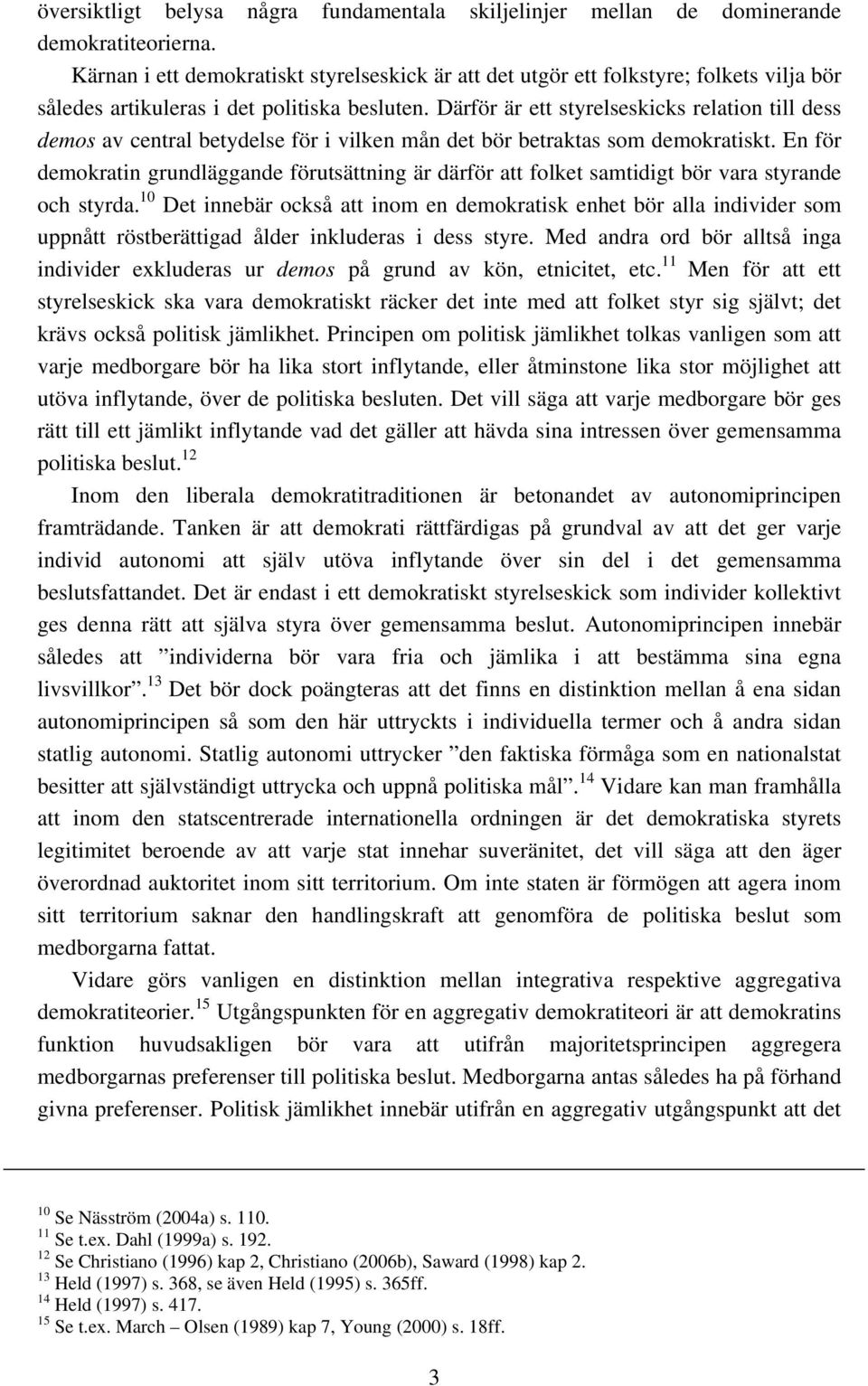 Därför är ett styrelseskicks relation till dess demos av central betydelse för i vilken mån det bör betraktas som demokratiskt.