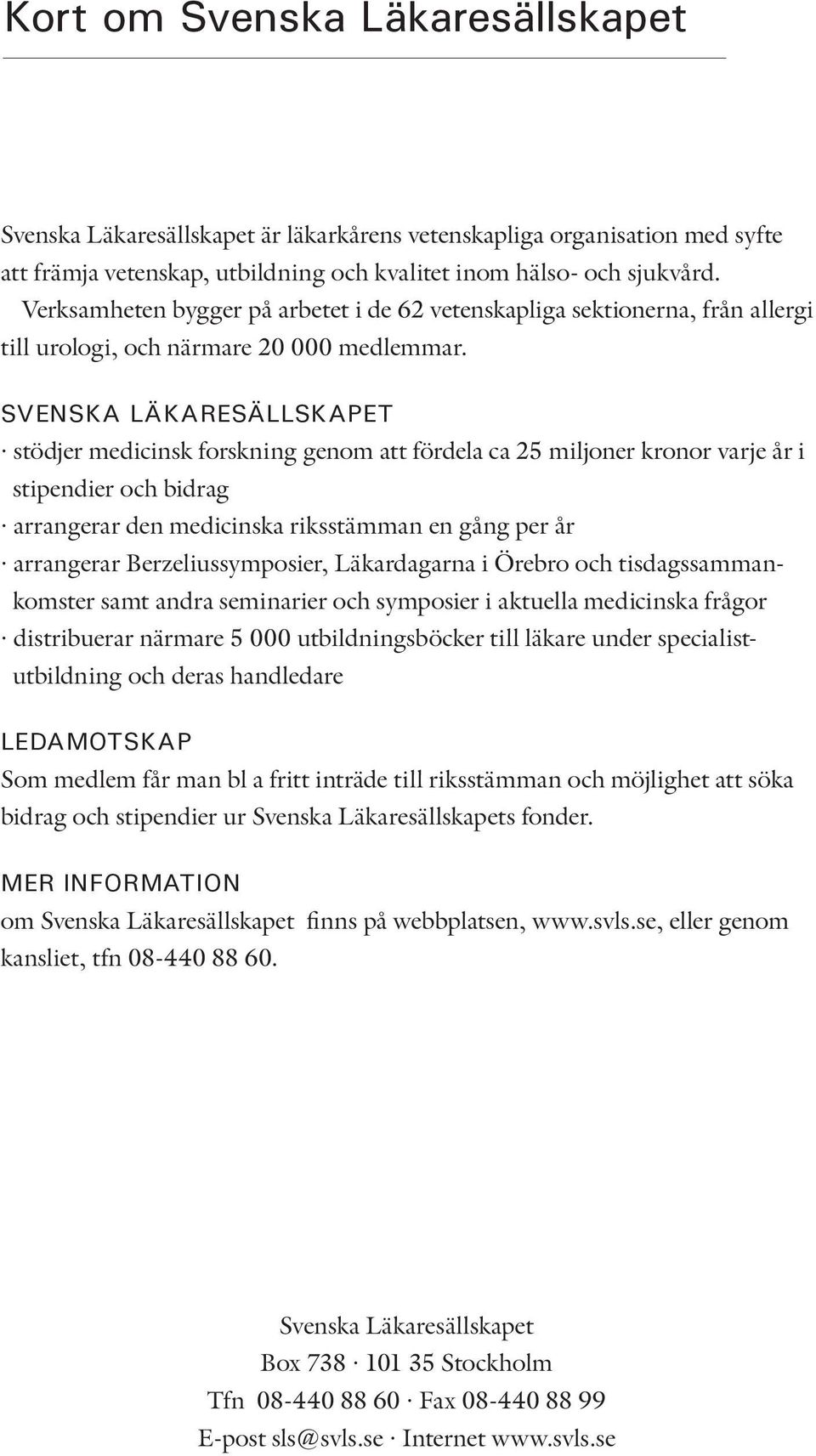 SVENSKA LÄKARESÄLLSKAPET stödjer medicinsk forskning genom att fördela ca 25 miljoner kronor varje år i stipendier och bidrag arrangerar den medicinska riksstämman en gång per år arrangerar