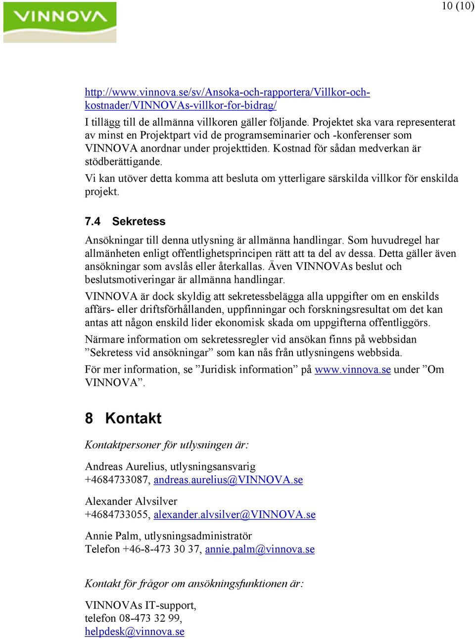 Vi kan utöver detta komma att besluta om ytterligare särskilda villkor för enskilda projekt. 7.4 Sekretess Ansökningar till denna utlysning är allmänna handlingar.