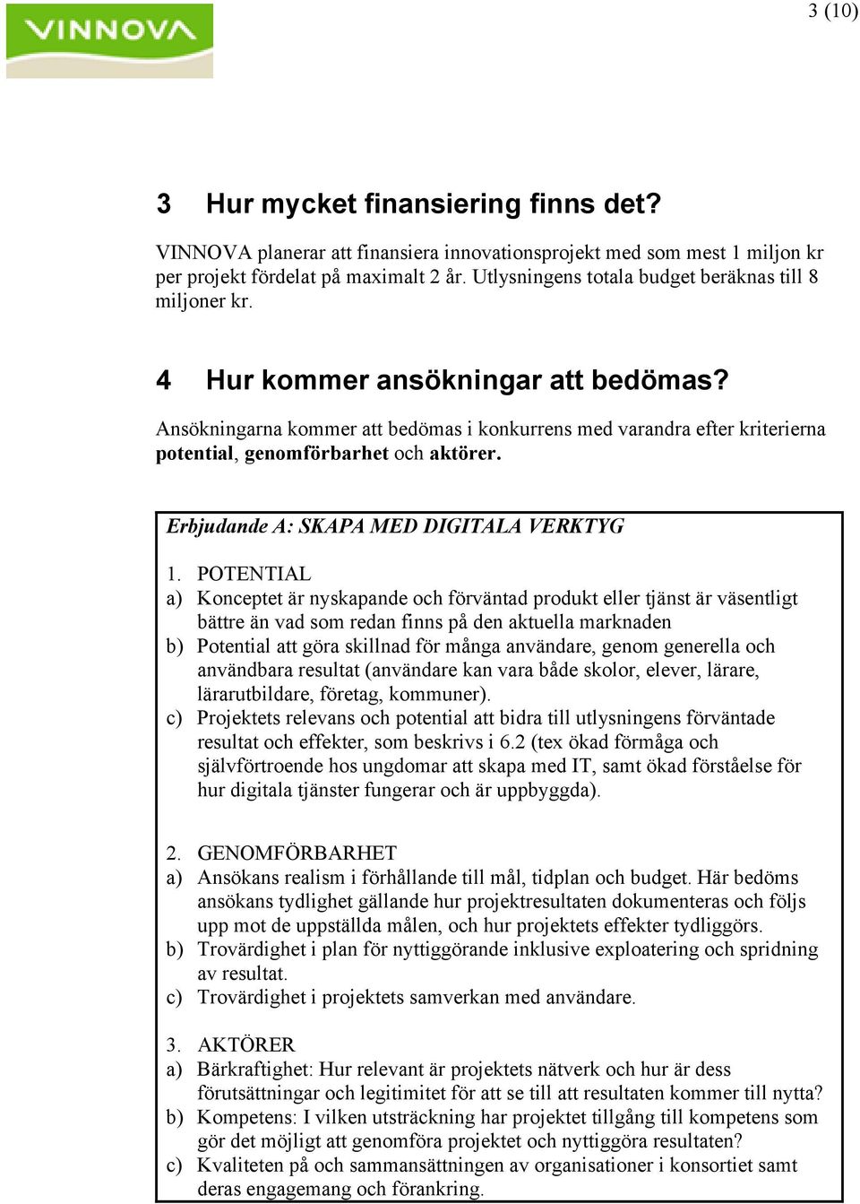 Ansökningarna kommer att bedömas i konkurrens med varandra efter kriterierna potential, genomförbarhet och aktörer. Erbjudande A: SKAPA MED DIGITALA VERKTYG 1.