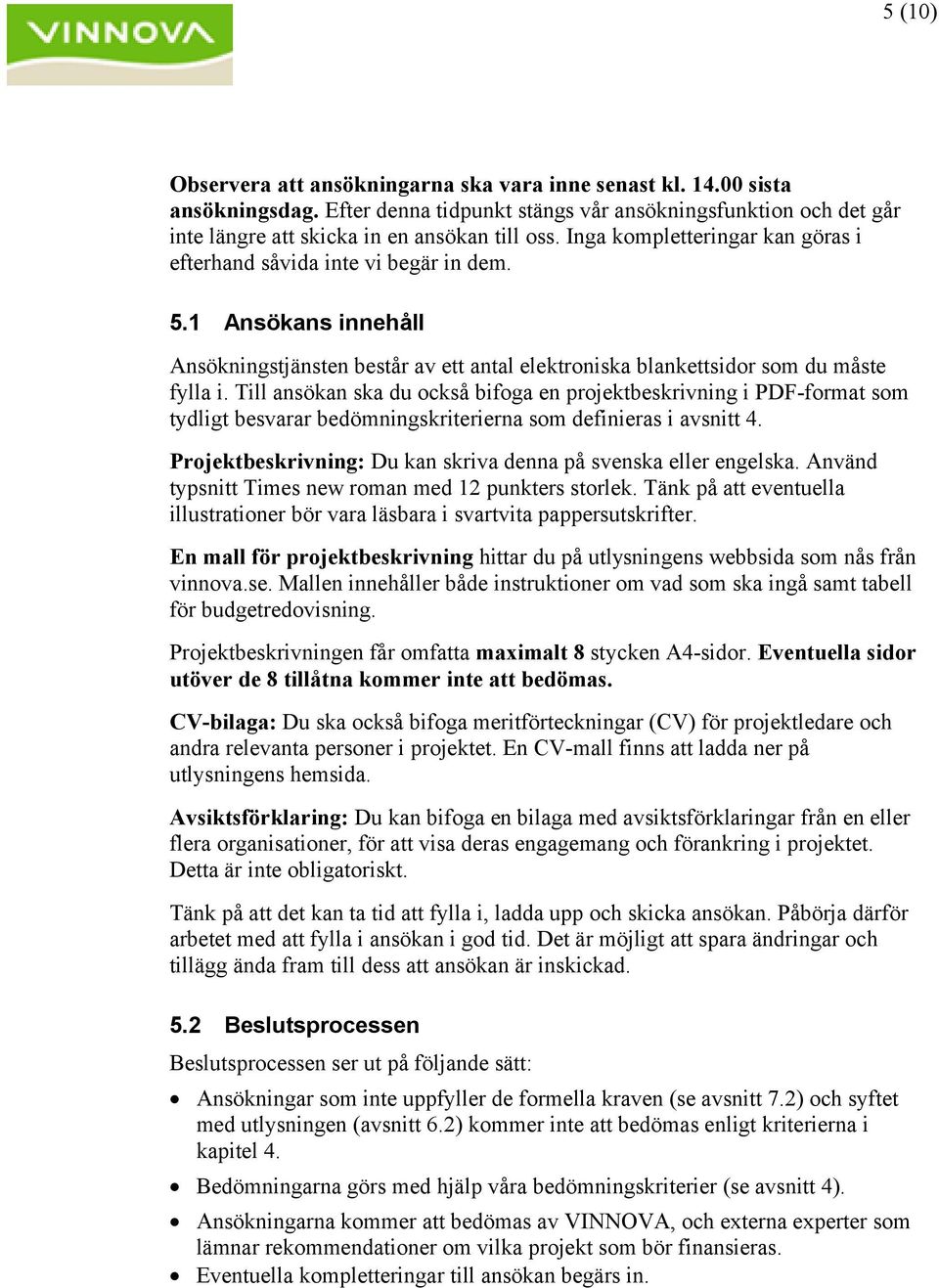 Till ansökan ska du också bifoga en projektbeskrivning i PDF-format som tydligt besvarar bedömningskriterierna som definieras i avsnitt 4.