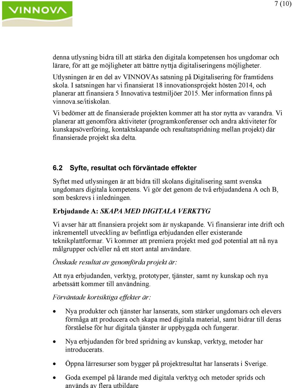 I satsningen har vi finansierat 18 innovationsprojekt hösten 2014, och planerar att finansiera 5 Innovativa testmiljöer 2015. Mer information finns på vinnova.se/itiskolan.