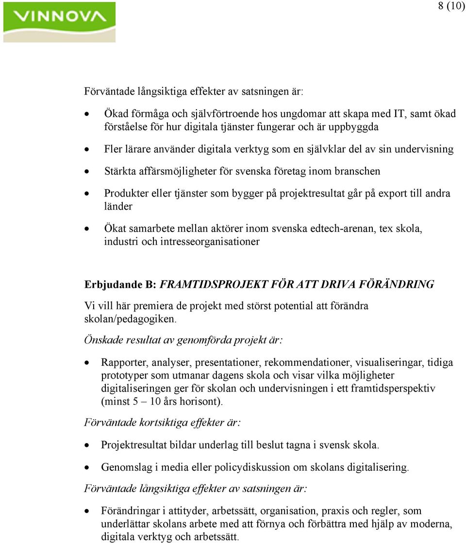 export till andra länder Ökat samarbete mellan aktörer inom svenska edtech-arenan, tex skola, industri och intresseorganisationer Erbjudande B: FRAMTIDSPROJEKT FÖR ATT DRIVA FÖRÄNDRING Vi vill här