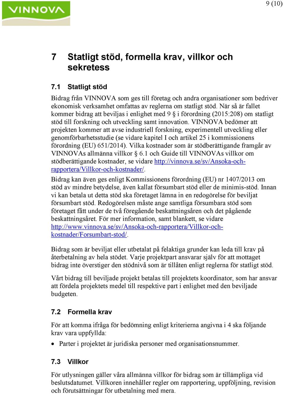 När så är fallet kommer bidrag att beviljas i enlighet med 9 i förordning (2015:208) om statligt stöd till forskning och utveckling samt innovation.