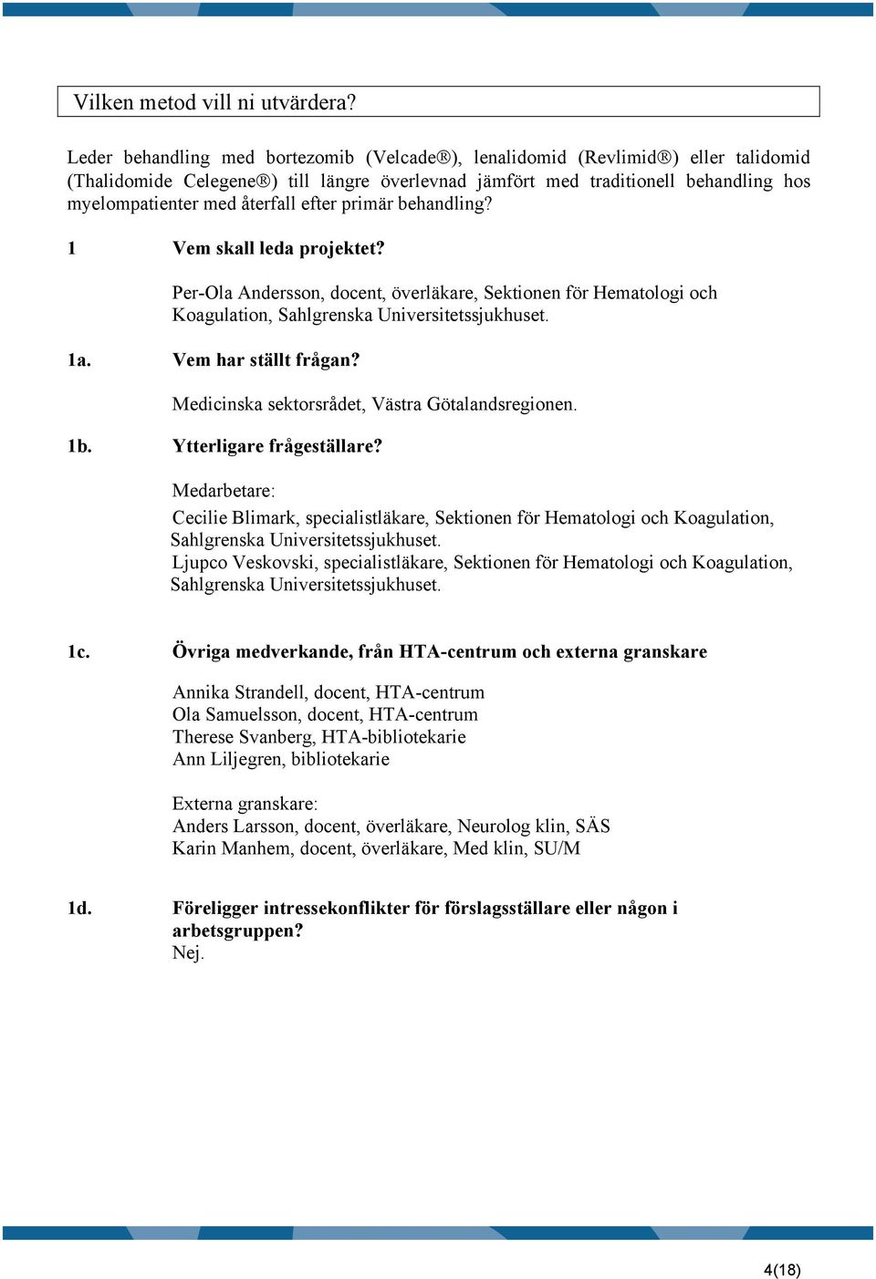 efter primär behandling? 1 Vem skall leda projektet? Per-Ola Andersson, docent, överläkare, Sektionen för Hematologi och Koagulation, Sahlgrenska Universitetssjukhuset. 1a. Vem har ställt frågan?