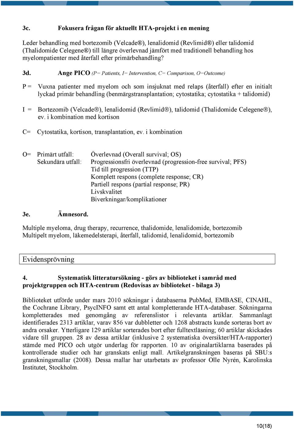 Ange PICO (P= Patients, I= Intervention, C= Comparison, O=Outcome) P = Vuxna patienter med myelom och som insjuknat med relaps (återfall) efter en initialt lyckad primär behandling