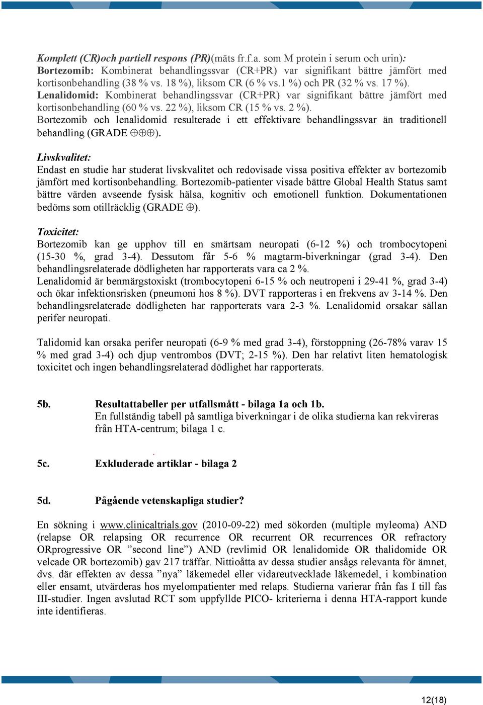 Bortezomib och lenalidomid resulterade i ett effektivare behandlingssvar än traditionell behandling (GRADE ).