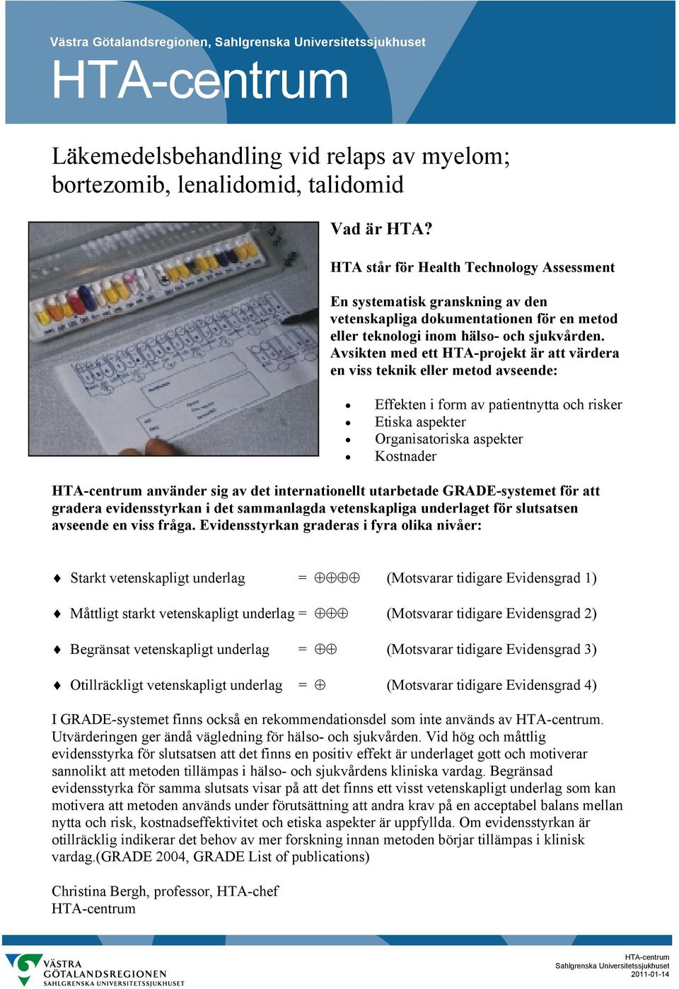 Avsikten med ett HTA-projekt är att värdera en viss teknik eller metod avseende: Effekten i form av patientnytta och risker Etiska aspekter Organisatoriska aspekter Kostnader HTA-centrum använder sig