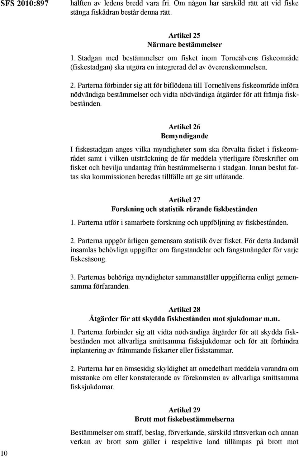 Parterna förbinder sig att för biflödena till Torneälvens fiskeområde införa nödvändiga bestämmelser och vidta nödvändiga åtgärder för att främja fiskbestånden.