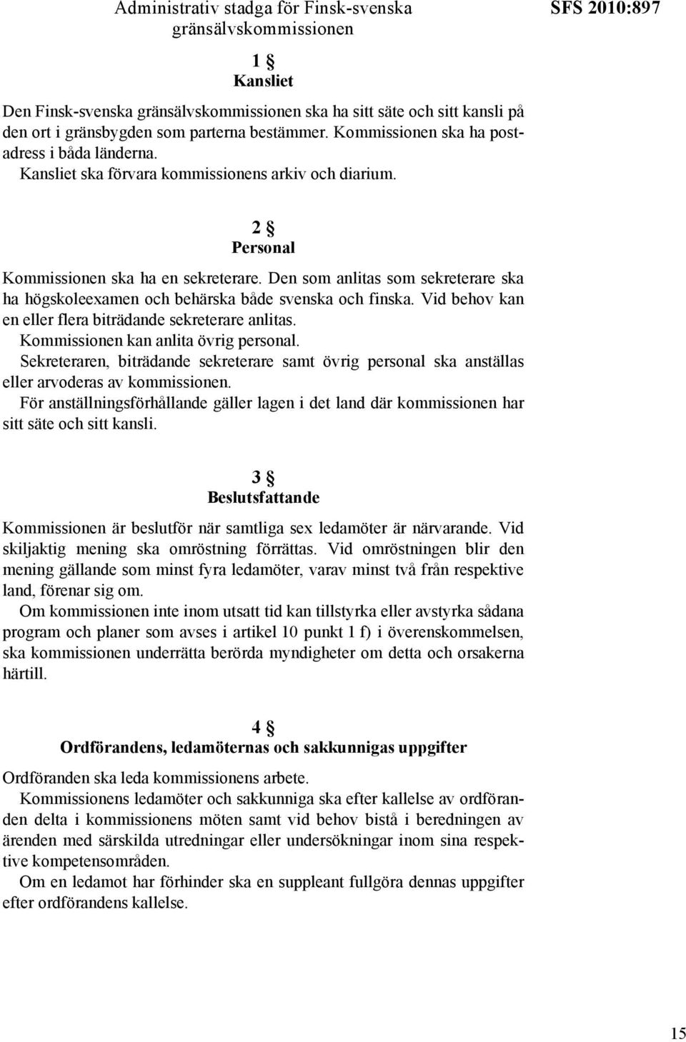 Den som anlitas som sekreterare ska ha högskoleexamen och behärska både svenska och finska. Vid behov kan en eller flera biträdande sekreterare anlitas. Kommissionen kan anlita övrig personal.