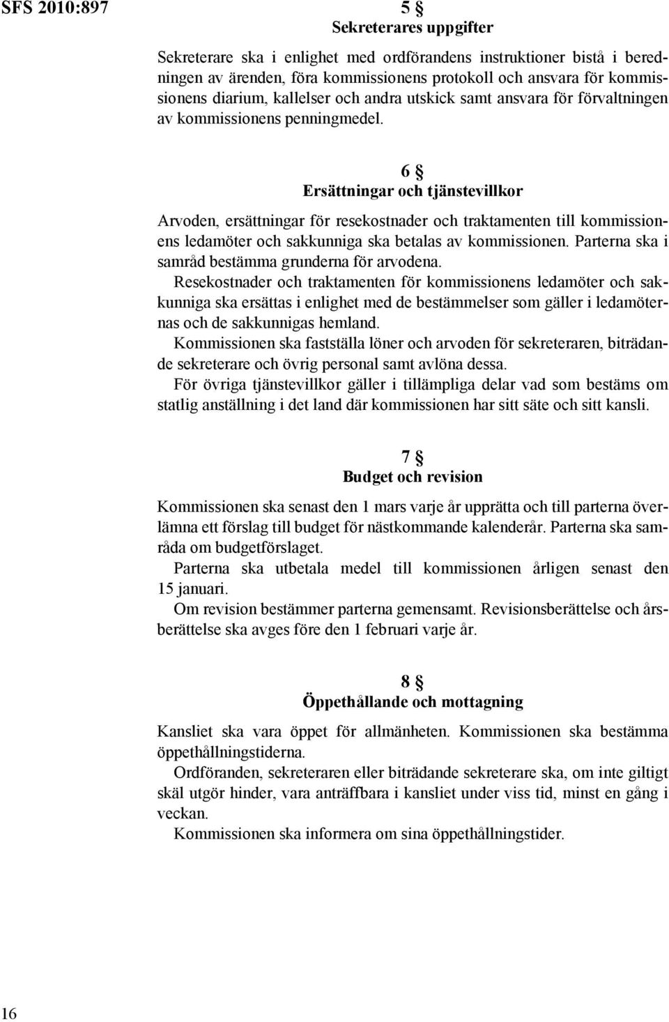 6 Ersättningar och tjänstevillkor Arvoden, ersättningar för resekostnader och traktamenten till kommissionens ledamöter och sakkunniga ska betalas av kommissionen.