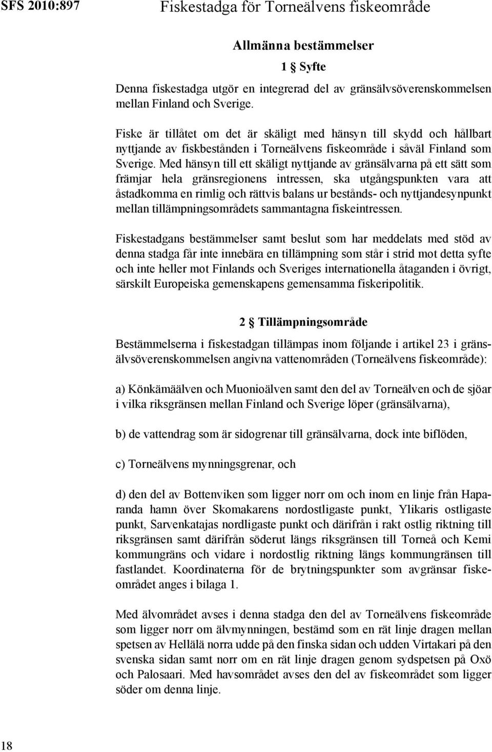 Med hänsyn till ett skäligt nyttjande av gränsälvarna på ett sätt som främjar hela gränsregionens intressen, ska utgångspunkten vara att åstadkomma en rimlig och rättvis balans ur bestånds- och