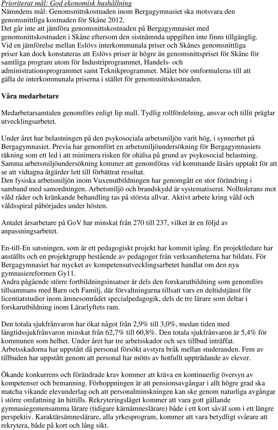 Vid en jämförelse mellan Eslövs interkommunala priser och Skånes genomsnittliga priser kan dock konstateras att Eslövs priser är högre än genomsnittspriset för Skåne för samtliga program utom för