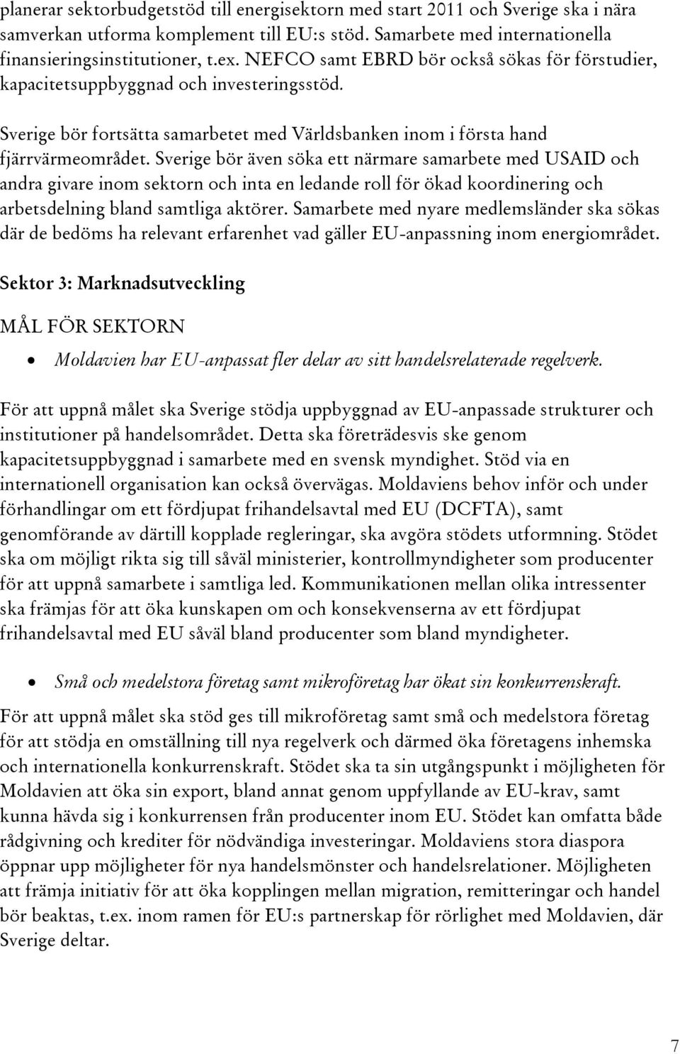 Sverige bör även söka ett närmare samarbete med USAID och andra givare inom sektorn och inta en ledande roll för ökad koordinering och arbetsdelning bland samtliga aktörer.