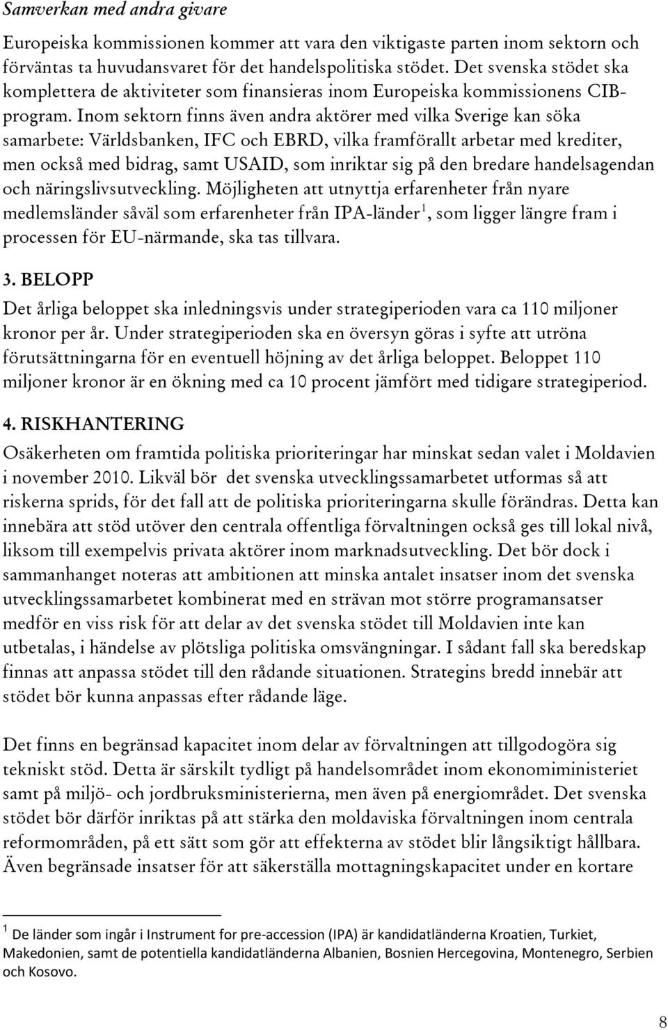 Inom sektorn finns även andra aktörer med vilka Sverige kan söka samarbete: Världsbanken, IFC och EBRD, vilka framförallt arbetar med krediter, men också med bidrag, samt USAID, som inriktar sig på