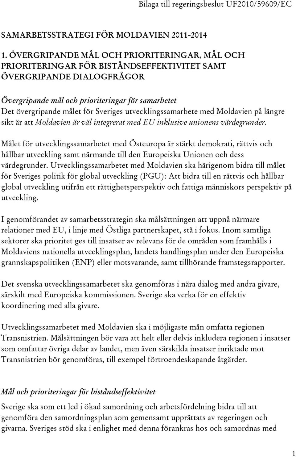 Sveriges utvecklingssamarbete med Moldavien på längre sikt är att Moldavien är väl integrerat med EU inklusive unionens värdegrunder.