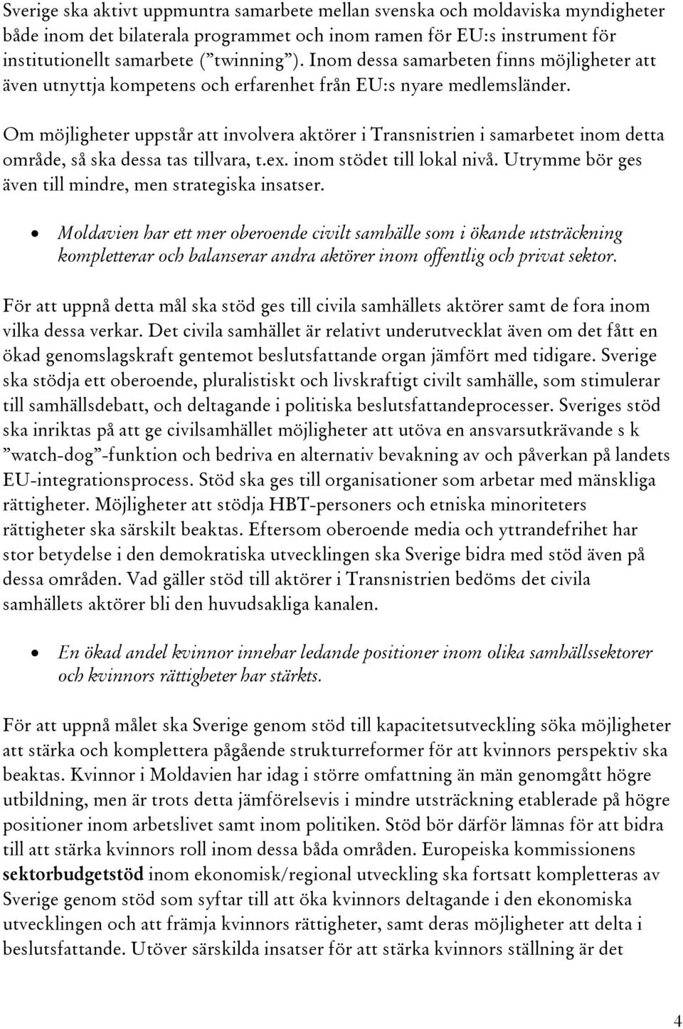 Om möjligheter uppstår att involvera aktörer i Transnistrien i samarbetet inom detta område, så ska dessa tas tillvara, t.ex. inom stödet till lokal nivå.