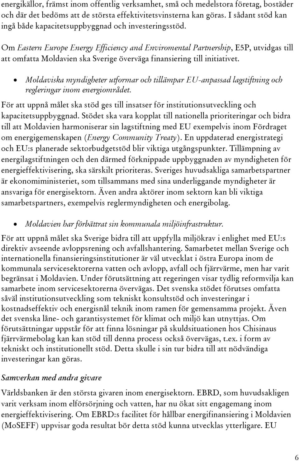 Om Eastern Europe Energy Efficiency and Enviromental Partnership, E5P, utvidgas till att omfatta Moldavien ska Sverige överväga finansiering till initiativet.