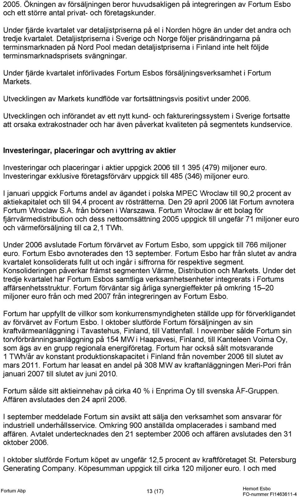 Detaljistpriserna i Sverige och Norge följer prisändringarna på terminsmarknaden på Nord Pool medan detaljistpriserna i Finland inte helt följde terminsmarknadsprisets svängningar.