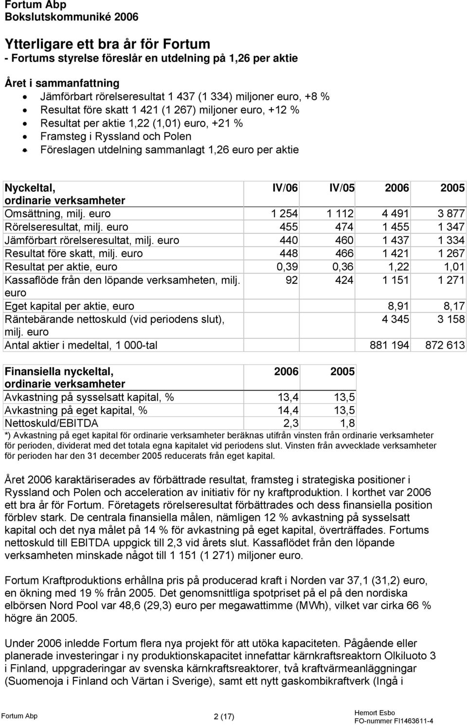 IV/06 IV/05 ordinarie verksamheter Omsättning, milj. euro 1 254 1 112 4 491 3 877 Rörelseresultat, milj. euro 455 474 1 455 1 347 Jämförbart rörelseresultat, milj.