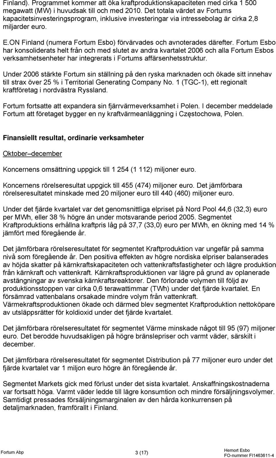 ON Finland (numera Fortum Esbo) förvärvades och avnoterades därefter.