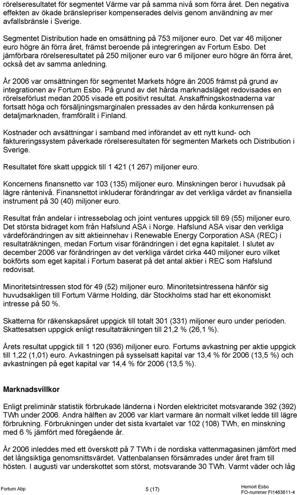 Det jämförbara rörelseresultatet på 250 miljoner euro var 6 miljoner euro högre än förra året, också det av samma anledning.