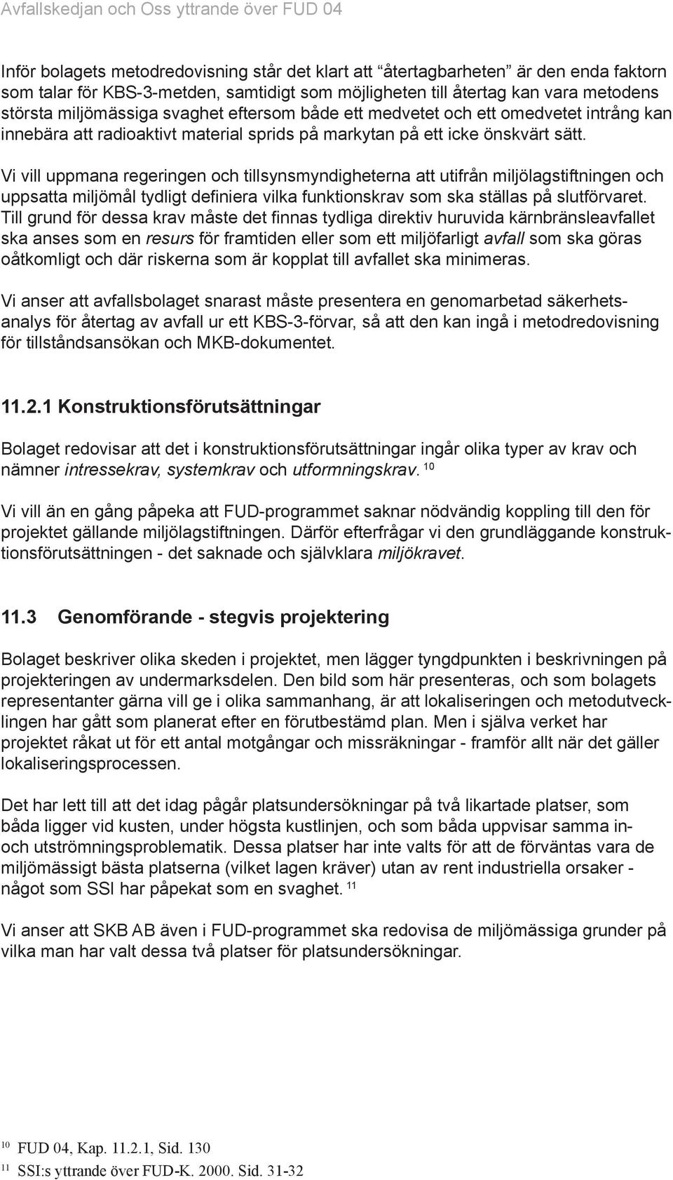 Vi vill uppmana regeringen och tillsynsmyndigheterna att utifrån miljölagstiftningen och uppsatta miljömål tydligt de niera vilka funktionskrav som ska ställas på slutförvaret.