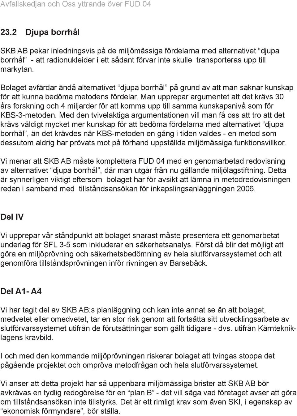 Man upprepar argumentet att det krävs 30 års forskning och 4 miljarder för att komma upp till samma kunskapsnivå som för KBS-3-metoden.