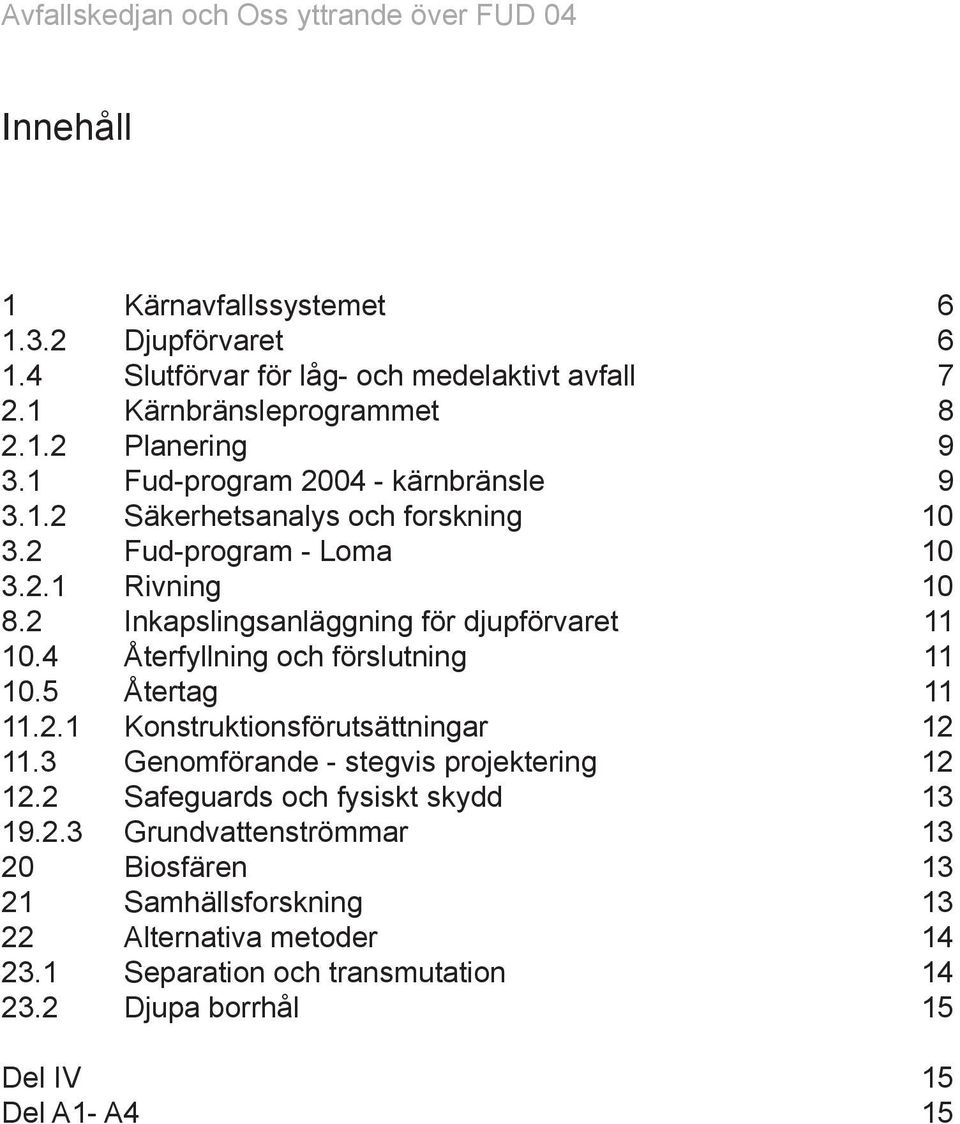 4 Återfyllning och förslutning 11 10.5 Återtag 11 11.2.1 Konstruktionsförutsättningar 12 11.3 Genomförande - stegvis projektering 12 12.