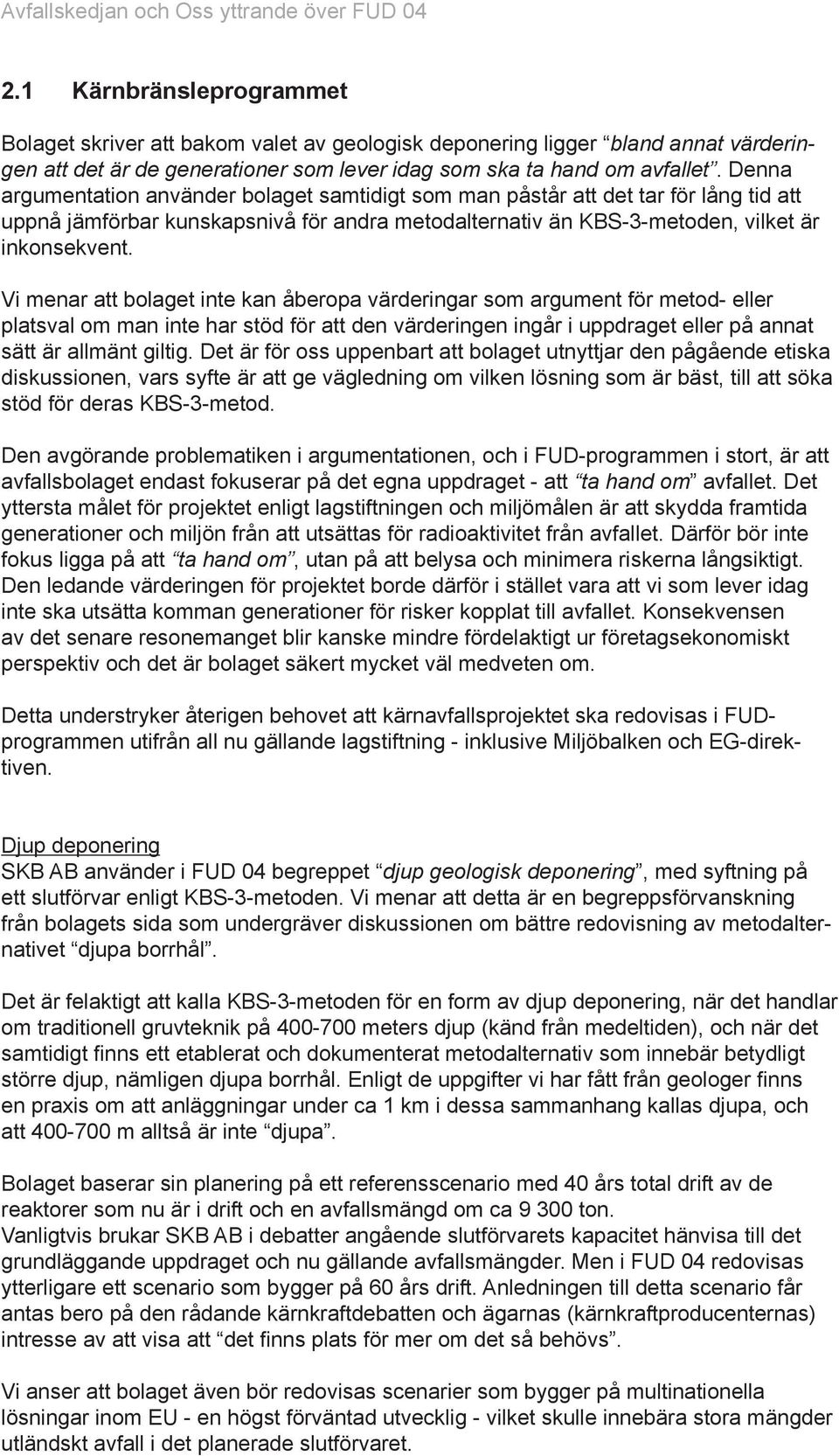 Vi menar att bolaget inte kan åberopa värderingar som argument för metod- eller platsval om man inte har stöd för att den värderingen ingår i uppdraget eller på annat sätt är allmänt giltig.