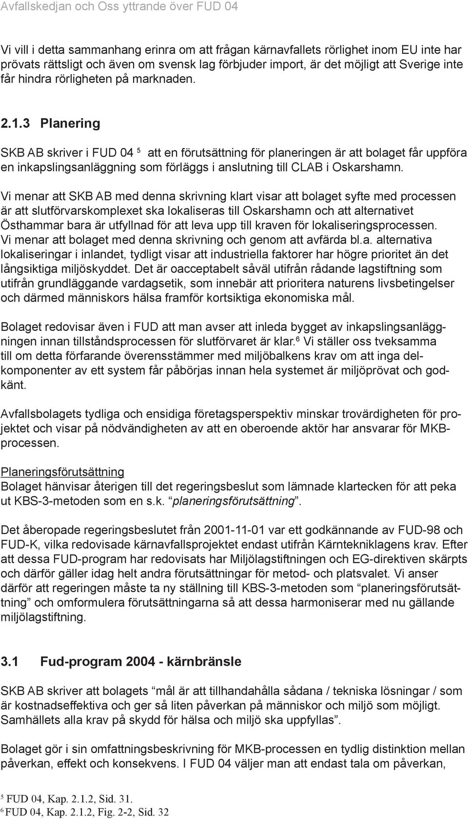 3 Planering SKB AB skriver i FUD 04 5 att en förutsättning för planeringen är att bolaget får uppföra en inkapslingsanläggning som förläggs i anslutning till CLAB i Oskarshamn.