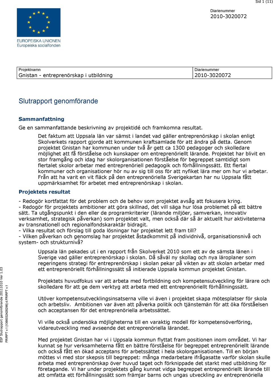 Det faktum att Uppsala län var sämst i landet vad gäller entreprenörskap i skolan enligt Skolverkets rapport gjorde att kommunen kraftsamlade för att ändra på detta.