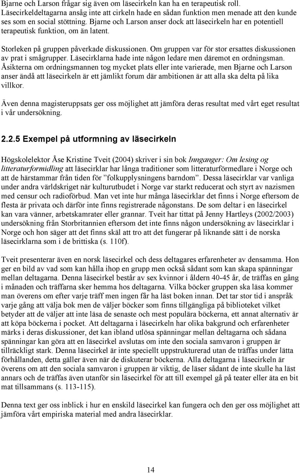 Om gruppen var för stor ersattes diskussionen av prat i smågrupper. Läsecirklarna hade inte någon ledare men däremot en ordningsman.