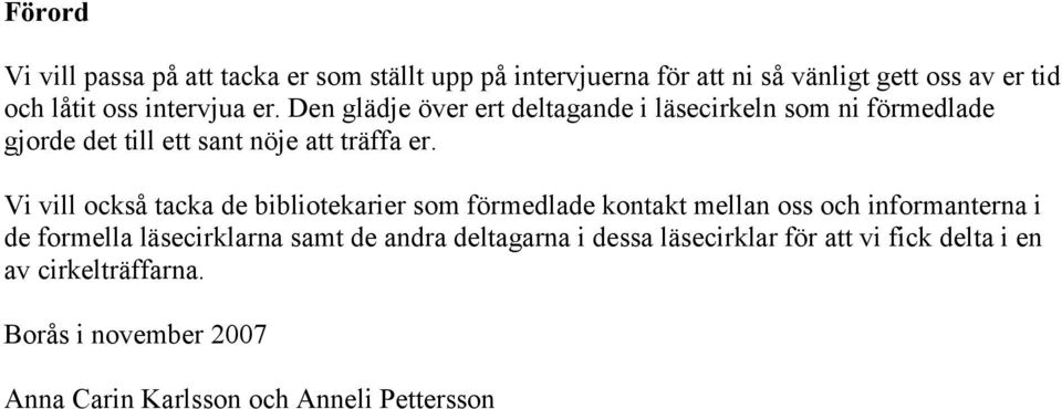 Vi vill också tacka de bibliotekarier som förmedlade kontakt mellan oss och informanterna i de formella läsecirklarna samt de