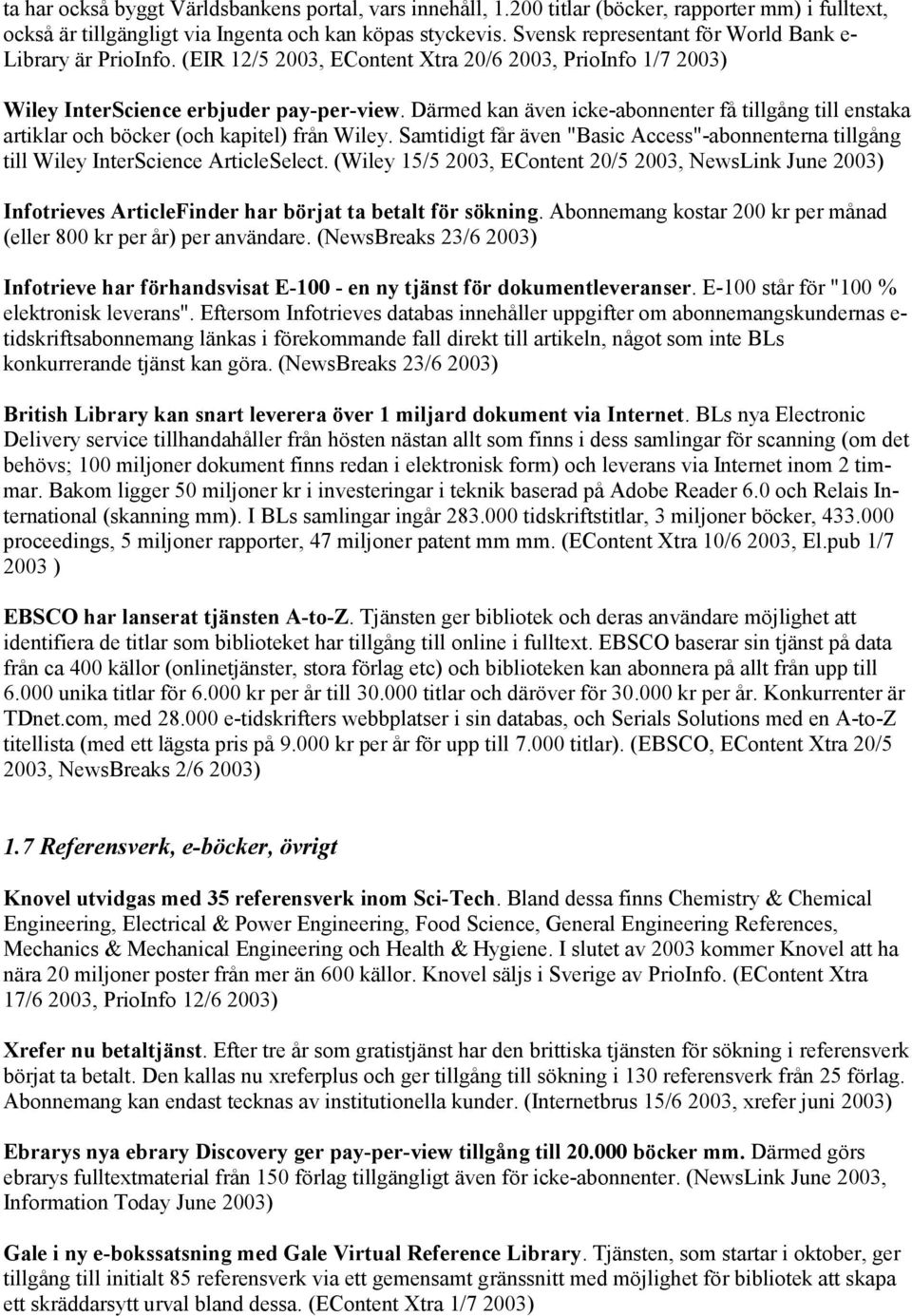 Därmed kan även icke-abonnenter få tillgång till enstaka artiklar och böcker (och kapitel) från Wiley. Samtidigt får även "Basic Access"-abonnenterna tillgång till Wiley InterScience ArticleSelect.