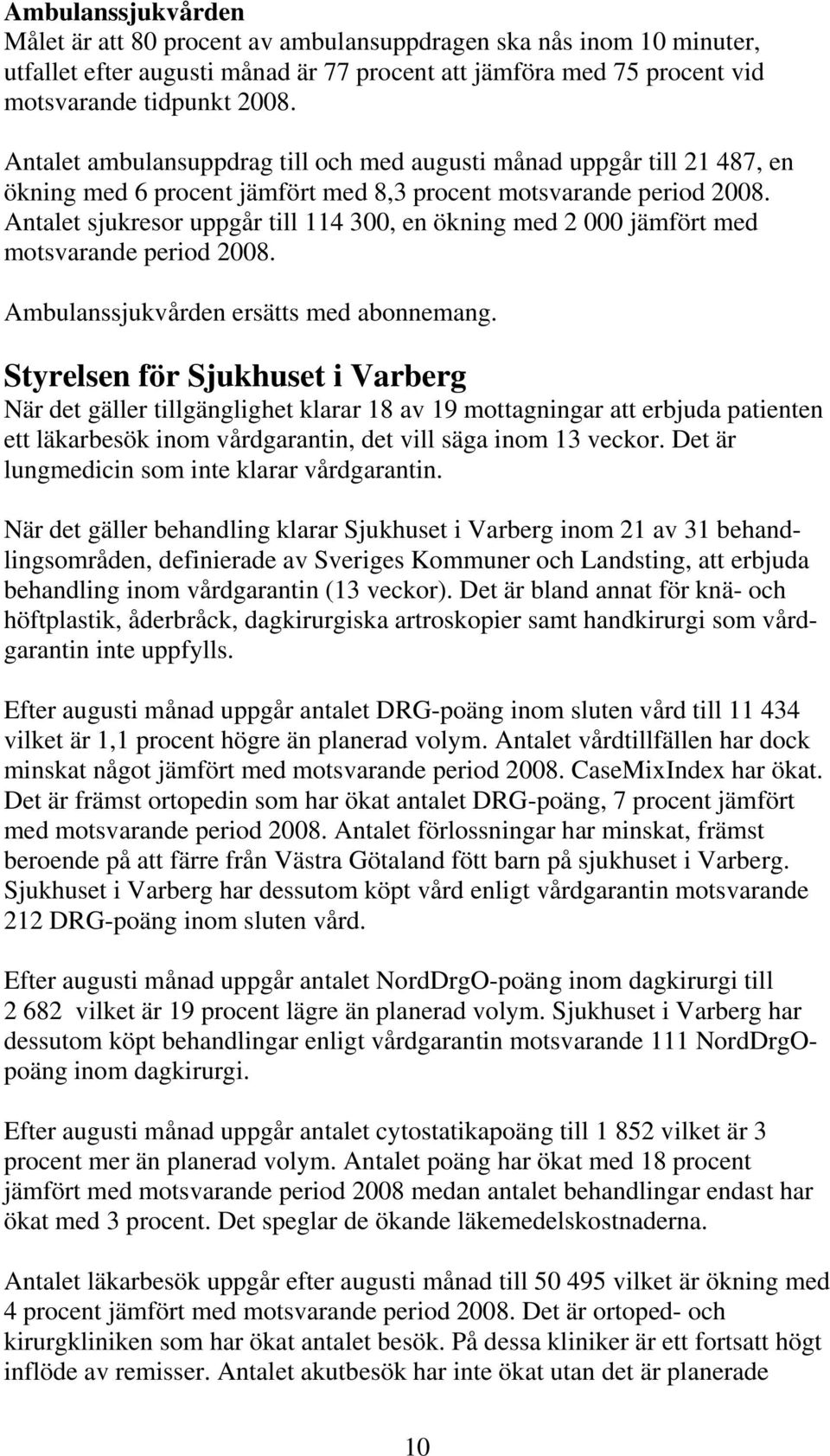 Antalet sjukresor uppgår till 114 300, en ökning med 2 000 jämfört med motsvarande period 2008. Ambulanssjukvården ersätts med abonnemang.